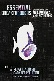 Essential breakthroughs: conversations about men, mothers and mothering cover image