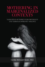 Mothering in marginalized contexts : narratives of women who mother in and through domestic violence cover image