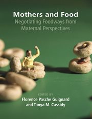 Mothers and food : negotiating foodways from maternal perspectives cover image