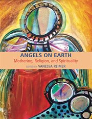Angels on earth: mothering, religion and spirtuality cover image
