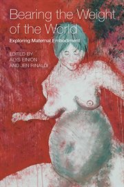 Bearing the weight of the world exploring maternal embodiment cover image