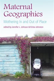 Maternal geographies : mothering in and out of place cover image