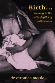 Birth…. Journey To the Wild Depths of Motherhood cover image
