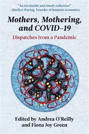 Mothers, Mothering, and COVID-19 : Dispatches from the Pandemic cover image