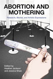 Abortion and mothering: research, stories, and artistic expressions cover image