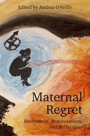 Maternal regret : resistances, renunciations, and reflections cover image