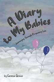 A diary for my babies : journeying through pregnancy loss cover image