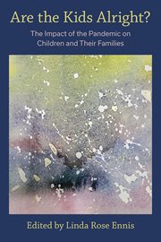 Are the kids alright? : the impact of the pandemic on children and their families cover image