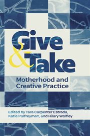 Give and Take. Motherhood and Creative Practice cover image