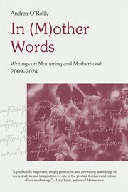 In (M)other Words : Writings on Mothering and Motherhood, 2009-2024 cover image
