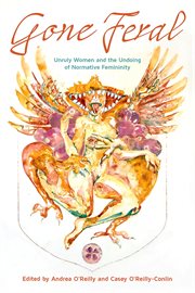 Gone Feral : Unruly Women and the Undoing of Normative Femininity cover image