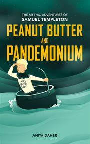 Peanut Butter and Pandemonium : Book 2 in the Mythic Adventures of Samuel Templeton cover image