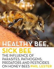 Healthy Bee, Sick Bee : The Influence of Parasites, Pathogens, Predators and Pesticides on Honey Bees cover image