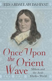 Once Upon the Orient Wave : Milton and the Arab Muslim World cover image