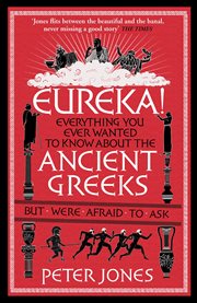 Eureka! : everything you ever wanted to know about the ancient Greeks but were afraid to ask cover image