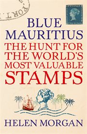 Blue Mauritius : the hunt for the world's most valuable stamps cover image