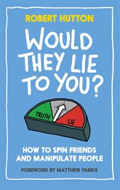 Would they lie to you?: how to spin friends and manipulate people cover image