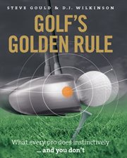 Golf''s Golden Rule: What Every Pro Does Instinctively - And You Don''t cover image