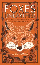 Foxes unearthed: a story of love and loathing in modern Britain cover image
