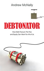 Debtonator: How Debt Favours the Few and Equity Can Work For All of Us cover image