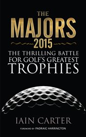 The Majors 2015: the thrilling battle for golf's greatest trophies cover image