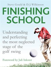 Finishing School : Understanding and Perfecting the Most Neglected Stage of The Golf Swing cover image
