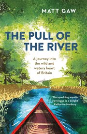 The pull of the river : a journey into the wild and watery heart of Britain cover image