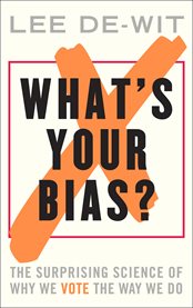 What's Your Bias? : the Surprising Science of Why We Vote the Way We Do cover image