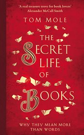 The secret life of books : why they mean more than words cover image