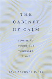 The cabinet of calm. Soothing Words for Troubled Times cover image