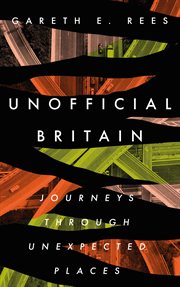 Unofficial Britain : journeys through unexpected places cover image
