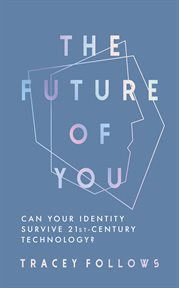 The future of you : can your identity survive 21st-century technology? cover image