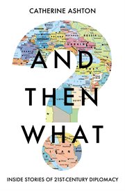 And Then What? : Inside Stories of 21st-Century Diplomacy cover image