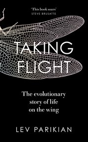 Taking Flight : The Evolutionary Story of Life on the Wing cover image