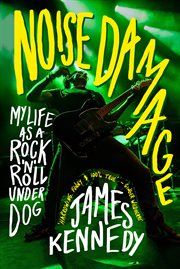 Noise damage : my life as a rock'n'roll underdog cover image