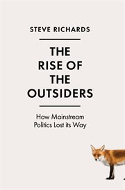 The Rise of the Outsiders : How Mainstream Politics Lost its Way cover image