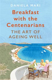 Breakfast with the centenarians. The Science of Ageing Well cover image