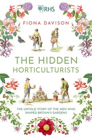 The hidden horticulturists : the untold story of the men who shaped Britain's gardens cover image