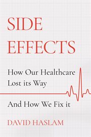 Side Effects : How Our Healthcare Lost Its Way - And How We Fix It cover image