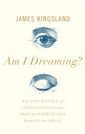 Am I dreaming? : the new science of consciousness and how altered states reboot the brain cover image