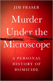Murder under the microscope : a personal history of homicide cover image