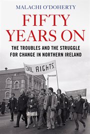 Fifty years on : the troubles and the struggle for change in Northern Ireland cover image