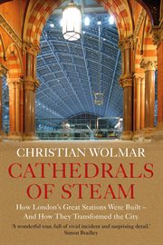 Cathedrals of steam. How London's Great Stations Were Built – And How They Transformed the City cover image