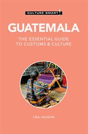 Guatemala - Culture Smart! : The Essential Guide to Customs & Culture. Culture Smart! cover image