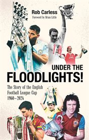 Under the Floodlights! : Sixty Years Of The Football League Cup cover image