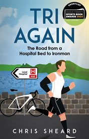 Tri Again : The Road From A Hospital Bed To Ironman cover image