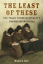 The least of these : the tragic story of Dublin's foundling hospital cover image