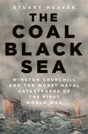 The Coal Black Sea : Winston Churchill and the Worst Naval Catastrophe of the First World War cover image