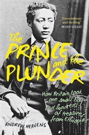 PRINCE AND THE PLUNDER : how britain took one small boy and hundreds of treasures from ethiopia cover image