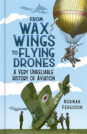 From wax wings to flying drones : a very unreliable history of aviation cover image